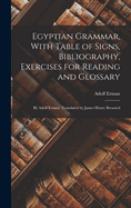 Egyptian Grammar, With Table of Signs, Bibliography, Exercises for Reading and Glossary: By Adolf Erman. Translated by James Henry Breasted