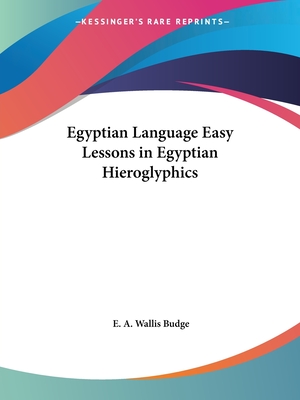 Egyptian Language Easy Lessons in Egyptian Hieroglyphics - Budge, E a Wallis