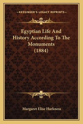 Egyptian Life and History According to the Monuments (1884) - Harkness, Margaret Elise