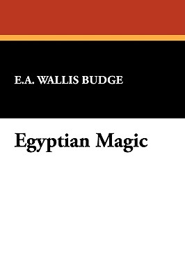 Egyptian Magic - Budge, E A Wallis, Sir