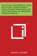 Egyptian Mythology and Egyptian Christianity with Their Influence on the Opinions of Modern Christendom