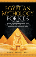Egyptian Mythology For Kids: Discover Fascinating History, Facts, Gods, Goddesses, Bedtime Stories, Pharaohs, Pyramids, Mummies & More from Ancient Egypt