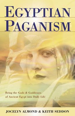 Egyptian Paganism for Beginners: Bring the Gods & Goddesses of Ancient Egypt Into Daily Life - Almond, Jocelyn, and Seddon, Keith, Dr.
