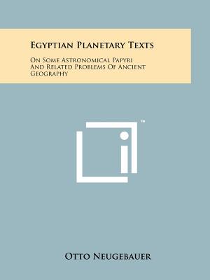 Egyptian Planetary Texts: On Some Astronomical Papyri And Related Problems Of Ancient Geography - Neugebauer, Otto