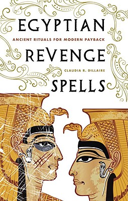 Egyptian Revenge Spells: Ancient Rituals for Modern Payback - Dillaire, Claudia R
