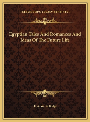 Egyptian Tales and Romances and Ideas of the Future Life - Budge, E A Wallis, Professor