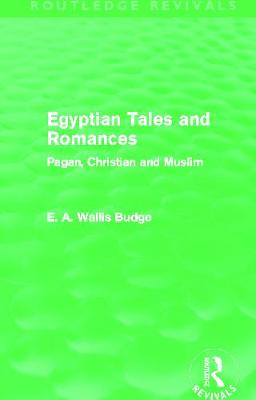 Egyptian Tales and Romances (Routledge Revivals): Pagan, Christian and Muslim - Budge, E. A.