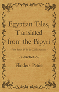 Egyptian Tales, Translated from the Papyri - First Series IVth To XIIth Dynasty