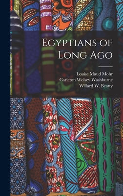 Egyptians of Long Ago - Mohr, Louise Maud 1897-, and Washburne, Carleton Wolsey 1899- (Creator), and Beatty, Willard W (Willard Walcott) (Creator)