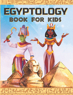 Egyptology Book for Kids: Discover Ancient Egypt Gods and Goddesses, Pharaohs ans Queens, and more - Egyptian mythology for kids