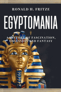 Egyptomania: A History of Fascination, Obsession and Fantasy