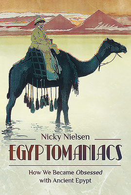 Egyptomaniacs: How We Became Obsessed with Ancient Epypt - Nielsen, Nicky