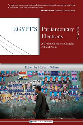 Egypt's Parliamentary Elections, 2011-2012: A Critical Guide to a Changing Political Arena - Sallam, Hesham (Editor), and Eskandar, Wael (Contributions by)