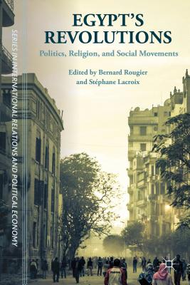 Egypt's Revolutions: Politics, Religion, and Social Movements - Rougier, Bernard (Editor), and Schoch, Cynthia (Translated by), and LaCroix, Stphane (Editor)