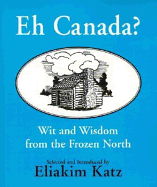 Eh Canada?: Wit and Wisdom from the Frozen North