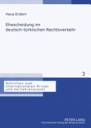 Ehescheidung im deutsch-tuerkischen Rechtsverkehr: Eine Untersuchung der internationalen Zustaendigkeit, des Kollisionsrechts und der Anerkennung von Entscheidungen