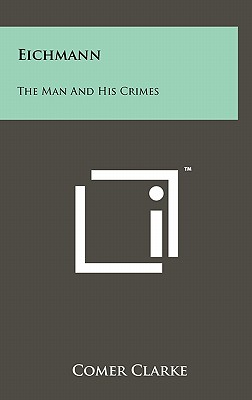 Eichmann: The Man and His Crimes - Clarke, Comer