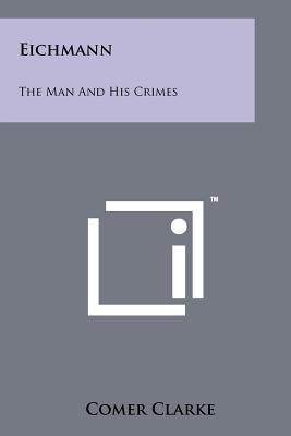 Eichmann: The Man and His Crimes - Clarke, Comer