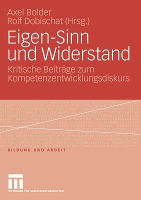 Eigen-Sinn Und Widerstand: Kritische Beitrage Zum Kompetenzentwicklungsdiskurs - Bolder, Axel (Editor), and Dobischat, Rolf (Editor)