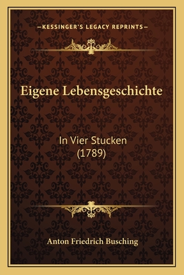 Eigene Lebensgeschichte: In Vier Stucken (1789) - Busching, Anton Friedrich