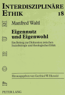 Eigennutz Und Eigenwohl: Ein Beitrag Zur Diskussion Zwischen Soziobiologie Und Theologischer Ethik