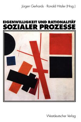 Eigenwilligkeit Und Rationalitat Sozialer Prozesse: Festschrift Zum 65. Geburtstag Von Friedhelm Neidhardt - Gerhards, J?rgen (Editor), and Hitzler, Ronald (Editor)