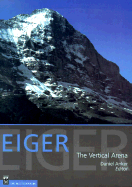 Eiger, the Vertical Arena - Anker, Daniel (Editor)