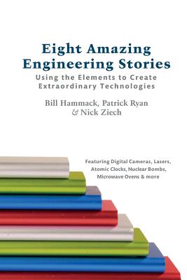 Eight Amazing Engineering Stories: Using the Elements to Create Extraordinary Technologies - Ryan, Patrick, Fr., and Ziech, Nick, and Hammack, Bill