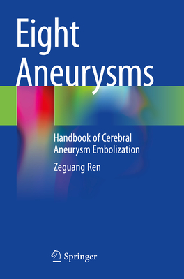 Eight Aneurysms: Handbook of Cerebral Aneurysm Embolization - Ren, Zeguang