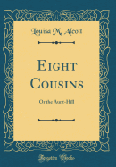 Eight Cousins: Or the Aunt-Hill (Classic Reprint)