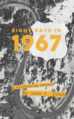 Eight Days in 1967: A Hitchhiking Odyssey - Fitch, John L