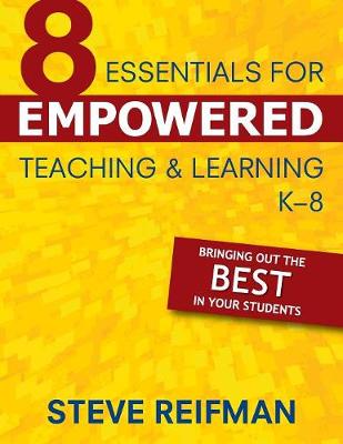 Eight Essentials for Empowered Teaching and Learning, K-8: Bringing Out the Best in Your Students - Reifman, Steve