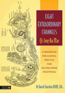 Eight Extraordinary Channels: Qi Jing Ba Mai: A Handbook for Clinical Practice and Nei Dan Inner Meditation