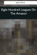 Eight Hundred Leagues On The Amazon