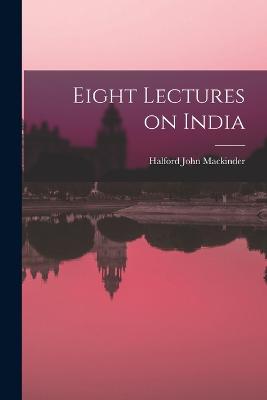 Eight Lectures on India - Mackinder, Halford John