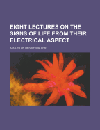 Eight Lectures on the Signs of Life from Their Electrical Aspect