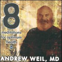 Eight Meditations for Optimum Health - Andrew Weil, MD