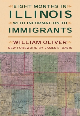 Eight Months in Illinois: With Information to Immigrants - Oliver, William, Ph.D., and Davis, James E (Foreword by)