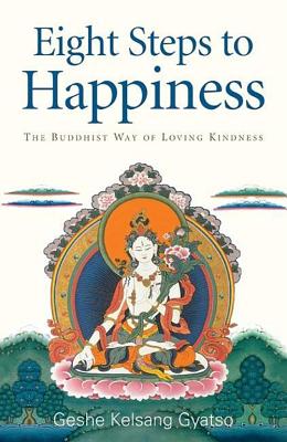 Eight Steps to Happiness: The Buddhist Way of Loving Kindness - Gyatso, Geshe Kelsang, Venerable