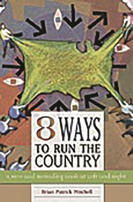 Eight Ways to Run the Country: A New and Revealing Look at Left and Right - Mitchell, Brian