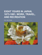 Eight Years in Japan, 1873-1881: Work, Travel, and Recreation