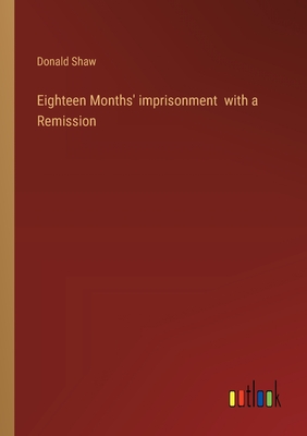 Eighteen Months' imprisonment with a Remission - Shaw, Donald