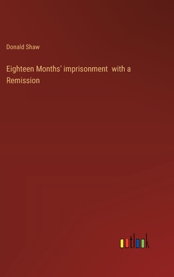 Eighteen Months' imprisonment with a Remission - Shaw, Donald