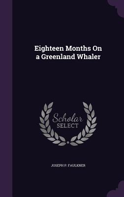 Eighteen Months On a Greenland Whaler - Faulkner, Joseph P