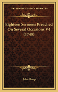 Eighteen Sermons Preached on Several Occasions V4 (1748)