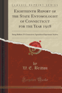 Eighteenth Report of the State Entomologist of Connecticut for the Year 1918: Being Bulletin 211 Connecticut Agricultural Experiment Station (Classic Reprint)