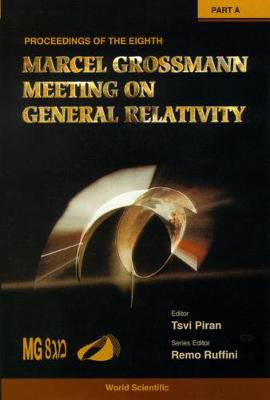 Eighth Marcel Grossmann Meeting, The: On Recent Developments In Theoretical And Experimental General Relativity, Gravitation, And Relativistic Field Theories - Proceedings Of The Meeting (In 2 Parts) - Piran, Tsvi (Editor), and Ruffini, Remo (Editor)