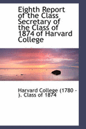 Eighth Report of the Class Secretary of the Class of 1874 of Harvard College