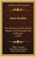 Eikon Basilike: The Portraiture of His Sacred Majesty in His Solitudes and Sufferings (1824)