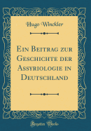 Ein Beitrag Zur Geschichte Der Assyriologie in Deutschland (Classic Reprint)